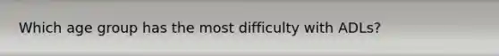 Which age group has the most difficulty with ADLs?