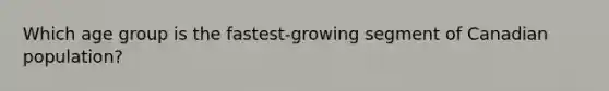 Which age group is the fastest-growing segment of Canadian population?