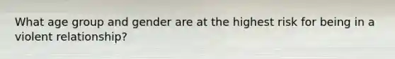 What age group and gender are at the highest risk for being in a violent relationship?