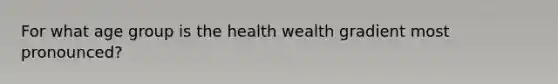 For what age group is the health wealth gradient most pronounced?