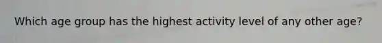 Which age group has the highest activity level of any other age?