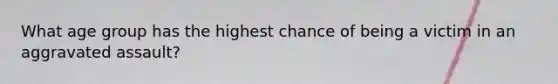 What age group has the highest chance of being a victim in an aggravated assault?