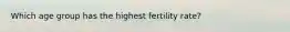 Which age group has the highest fertility rate?