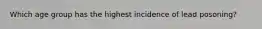 Which age group has the highest incidence of lead posoning?