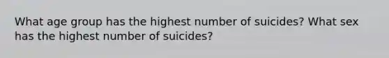 What age group has the highest number of suicides? What sex has the highest number of suicides?