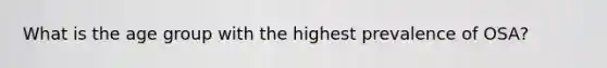 What is the age group with the highest prevalence of OSA?