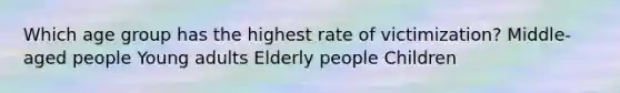 Which age group has the highest rate of victimization? Middle-aged people Young adults Elderly people Children