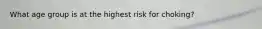 What age group is at the highest risk for choking?