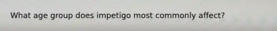 What age group does impetigo most commonly affect?
