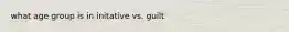 what age group is in initative vs. guilt