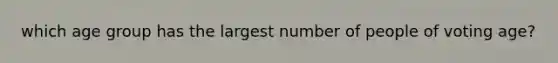 which age group has the largest number of people of voting age?