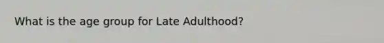 What is the age group for Late Adulthood?