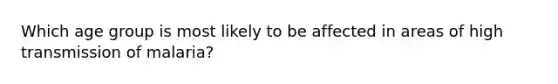 Which age group is most likely to be affected in areas of high transmission of malaria?