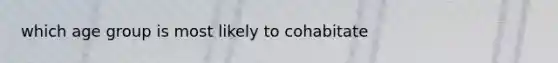 which age group is most likely to cohabitate
