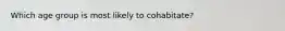 Which age group is most likely to cohabitate?