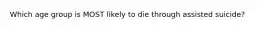 Which age group is MOST likely to die through assisted suicide?