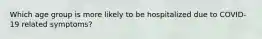 Which age group is more likely to be hospitalized due to COVID-19 related symptoms?