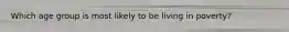 Which age group is most likely to be living in poverty?
