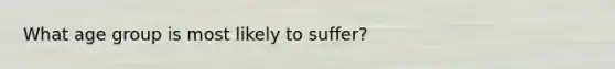 What age group is most likely to suffer?