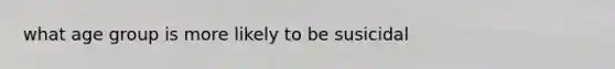 what age group is more likely to be susicidal