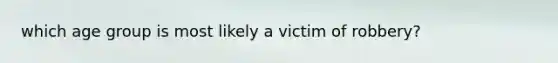 which age group is most likely a victim of robbery?