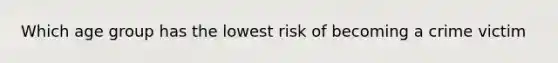 Which age group has the lowest risk of becoming a crime victim