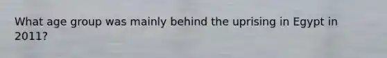 What age group was mainly behind the uprising in Egypt in 2011?