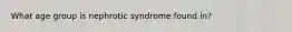 What age group is nephrotic syndrome found in?