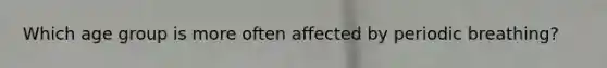 Which age group is more often affected by periodic breathing?