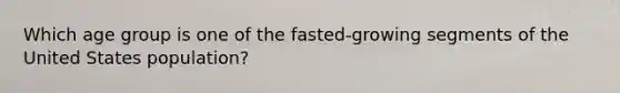 Which age group is one of the fasted-growing segments of the United States population?