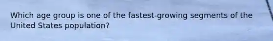 Which age group is one of the fastest-growing segments of the United States population?