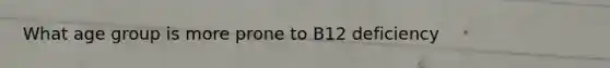 What age group is more prone to B12 deficiency