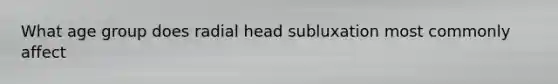 What age group does radial head subluxation most commonly affect