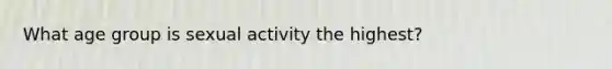 What age group is sexual activity the highest?