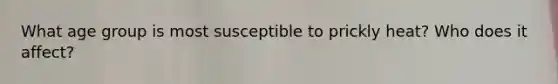 What age group is most susceptible to prickly heat? Who does it affect?
