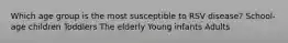 Which age group is the most susceptible to RSV disease? School-age children Toddlers The elderly Young infants Adults