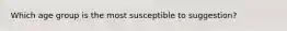 Which age group is the most susceptible to suggestion?