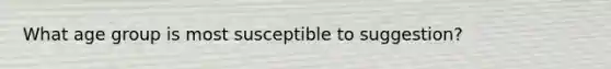 What age group is most susceptible to suggestion?