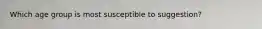 Which age group is most susceptible to suggestion?