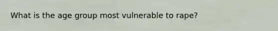 What is the age group most vulnerable to rape?