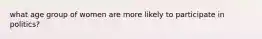 what age group of women are more likely to participate in politics?