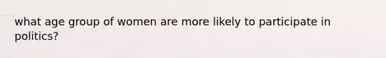 what age group of women are more likely to participate in politics?