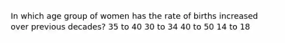 In which age group of women has the rate of births increased over previous decades? 35 to 40 30 to 34 40 to 50 14 to 18