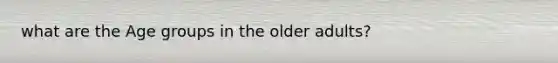 what are the Age groups in the older adults?