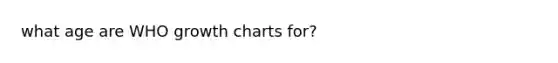 what age are WHO growth charts for?