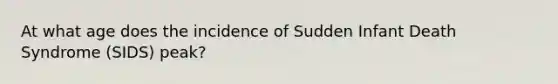 At what age does the incidence of Sudden Infant Death Syndrome (SIDS) peak?