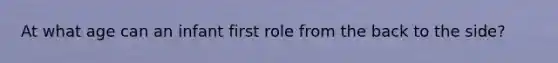 At what age can an infant first role from the back to the side?