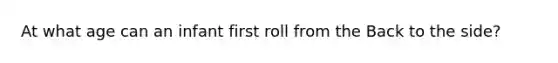 At what age can an infant first roll from the Back to the side?