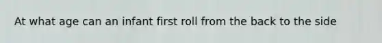 At what age can an infant first roll from the back to the side