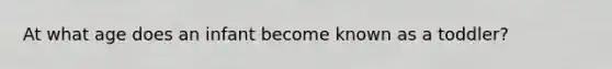 At what age does an infant become known as a toddler?